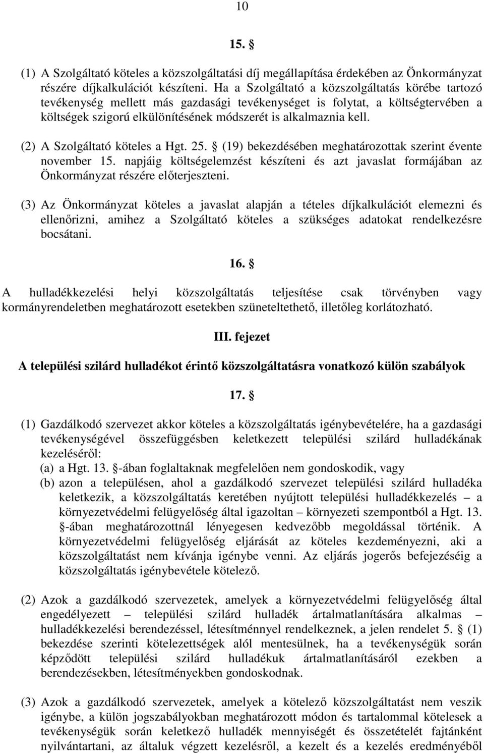 (2) A Szolgáltató köteles a Hgt. 25. (19) bekezdésében meghatározottak szerint évente november 15. napjáig költségelemzést készíteni és azt javaslat formájában az Önkormányzat részére előterjeszteni.