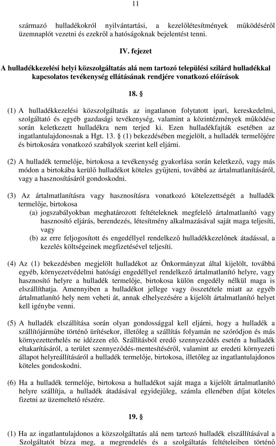 (1) A hulladékkezelési közszolgáltatás az ingatlanon folytatott ipari, kereskedelmi, szolgáltató és egyéb gazdasági tevékenység, valamint a közintézmények működése során keletkezett hulladékra nem