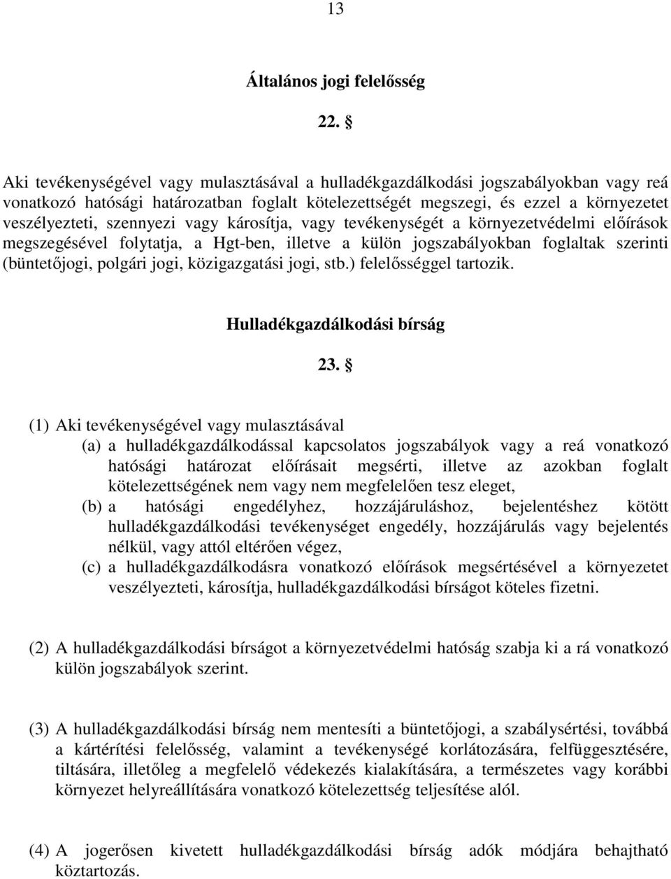 szennyezi vagy károsítja, vagy tevékenységét a környezetvédelmi előírások megszegésével folytatja, a Hgt-ben, illetve a külön jogszabályokban foglaltak szerinti (büntetőjogi, polgári jogi,