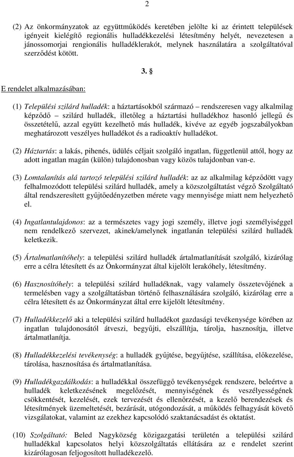 (1) Települési szilárd hulladék: a háztartásokból származó rendszeresen vagy alkalmilag képződő szilárd hulladék, illetőleg a háztartási hulladékhoz hasonló jellegű és összetételű, azzal együtt