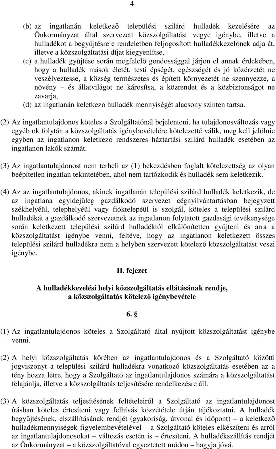 egészségét és jó közérzetét ne veszélyeztesse, a község természetes és épített környezetét ne szennyezze, a növény és állatvilágot ne károsítsa, a közrendet és a közbiztonságot ne zavarja, (d) az