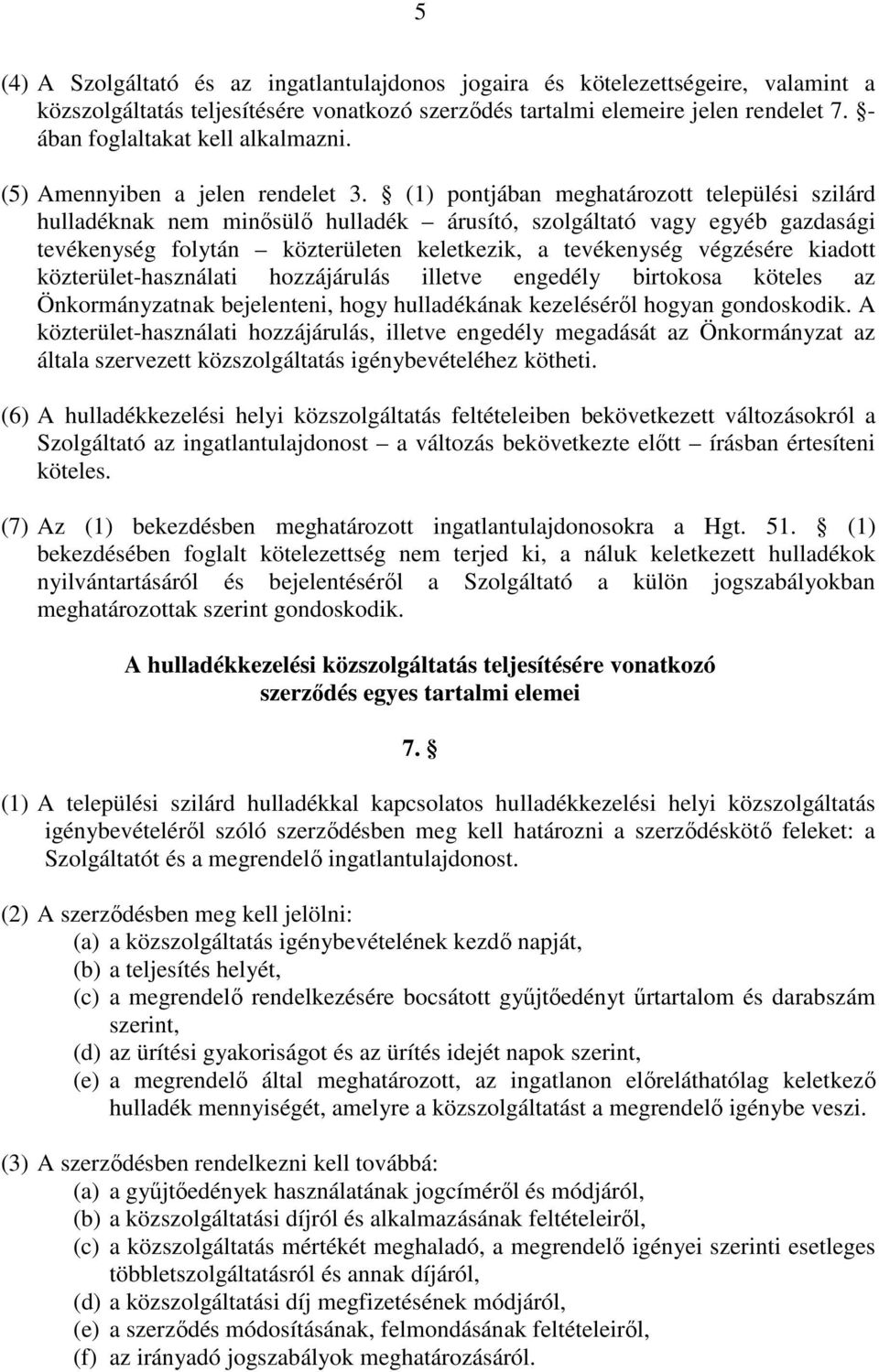 (1) pontjában meghatározott települési szilárd hulladéknak nem minősülő hulladék árusító, szolgáltató vagy egyéb gazdasági tevékenység folytán közterületen keletkezik, a tevékenység végzésére kiadott