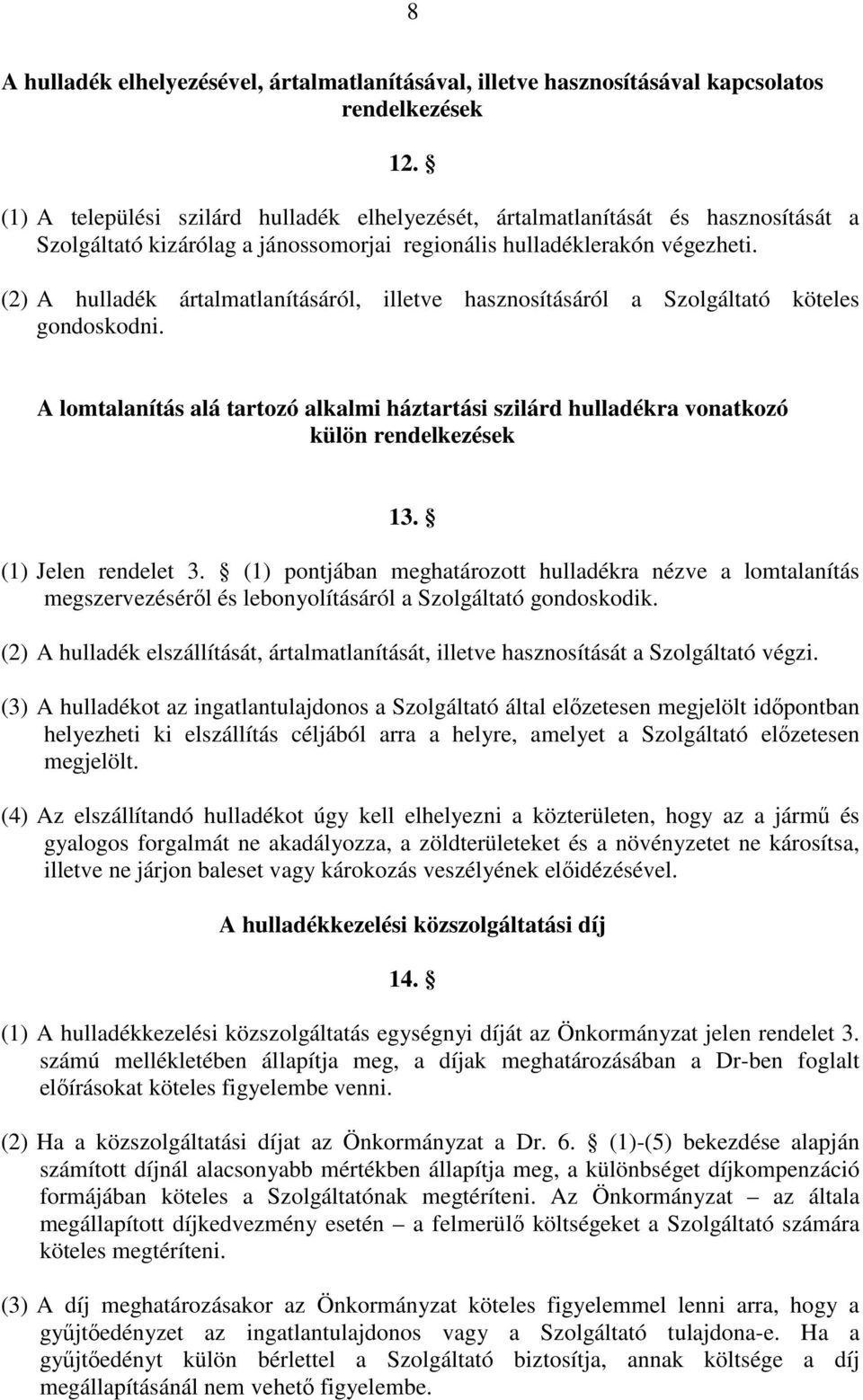 (2) A hulladék ártalmatlanításáról, illetve hasznosításáról a Szolgáltató köteles gondoskodni. A lomtalanítás alá tartozó alkalmi háztartási szilárd hulladékra vonatkozó külön rendelkezések 13.