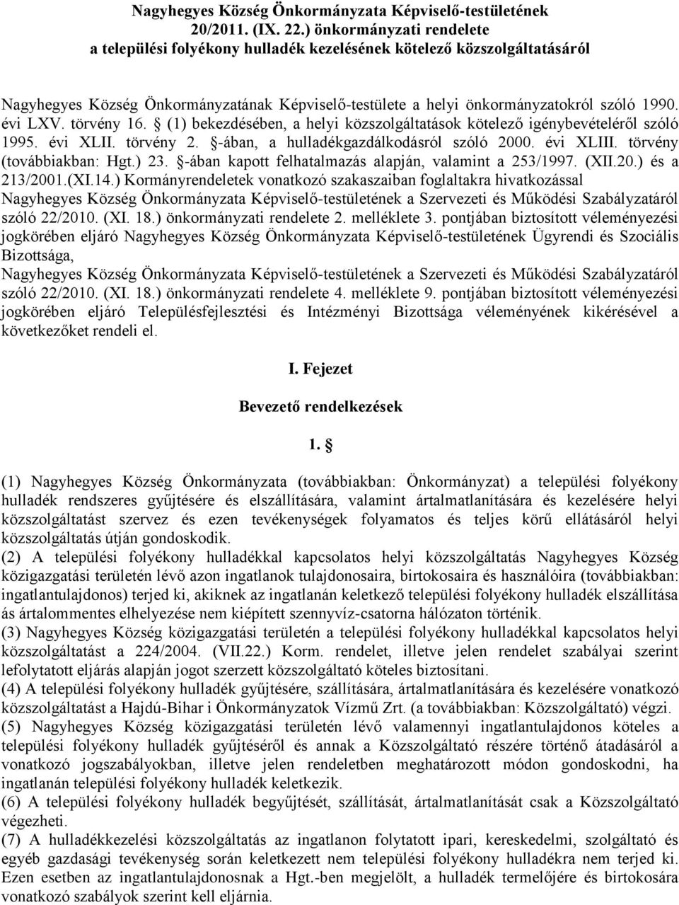 törvény 16. (1) bekezdésében, a helyi közszolgáltatások kötelező igénybevételéről szóló 1995. évi XLII. törvény 2. -ában, a hulladékgazdálkodásról szóló 2000. évi XLIII. törvény (továbbiakban: Hgt.