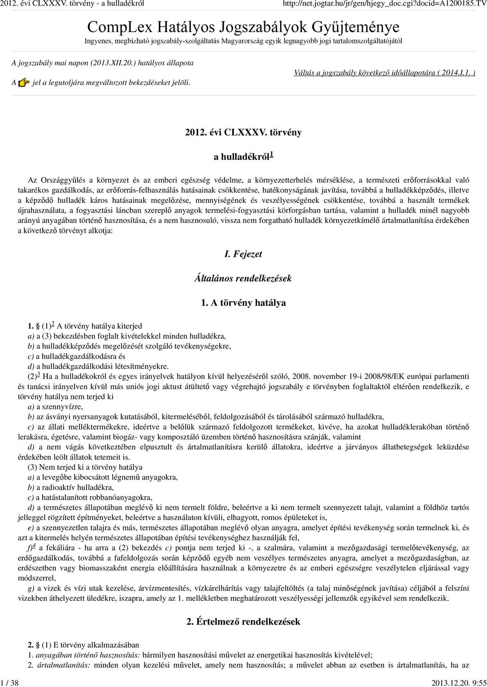 törvény a hulladékról Az Országgyűlés a környezet és az emberi egészség védelme, a környezetterhelés mérséklése, a természeti erőforrásokkal való takarékos gazdálkodás, az erőforrás-felhasználás