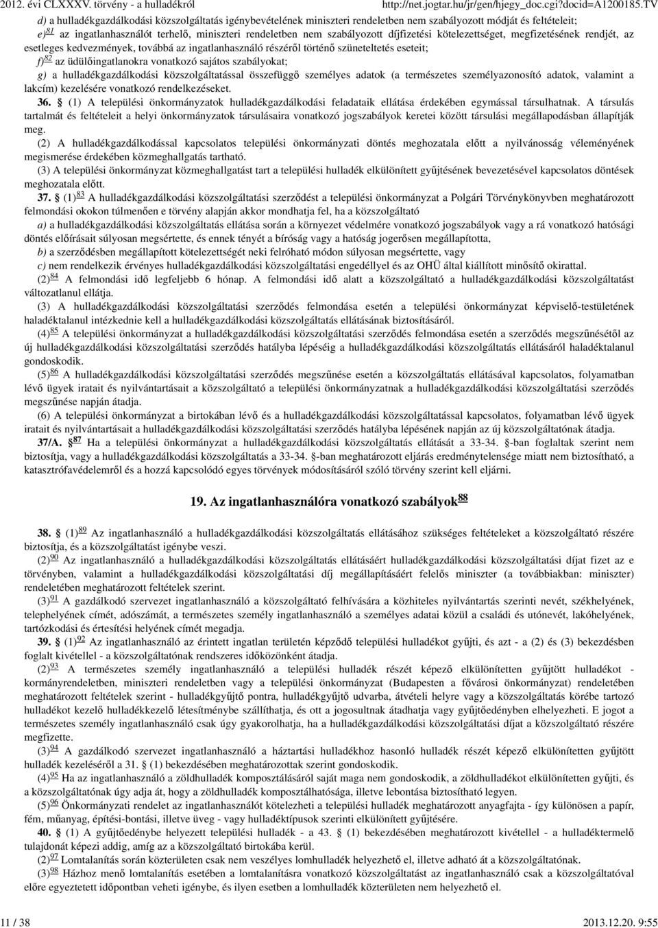 szabályozott díjfizetési kötelezettséget, megfizetésének rendjét, az esetleges kedvezmények, továbbá az ingatlanhasználó részéről történő szüneteltetés eseteit; 82 f) az üdülőingatlanokra vonatkozó