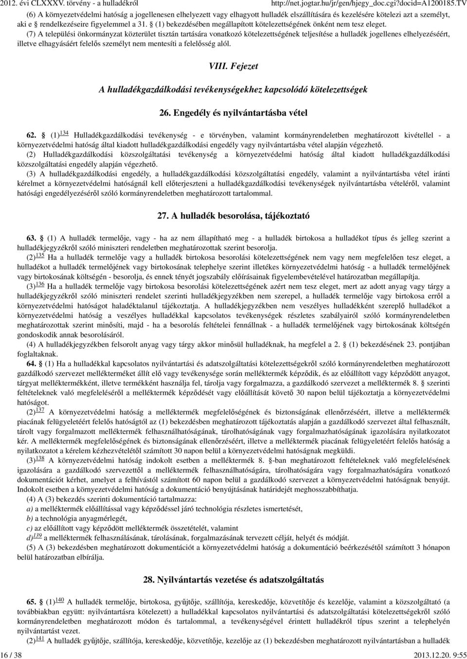 (7) A települési önkormányzat közterület tisztán tartására vonatkozó kötelezettségének teljesítése a hulladék jogellenes elhelyezéséért, illetve elhagyásáért felelős személyt nem mentesíti a