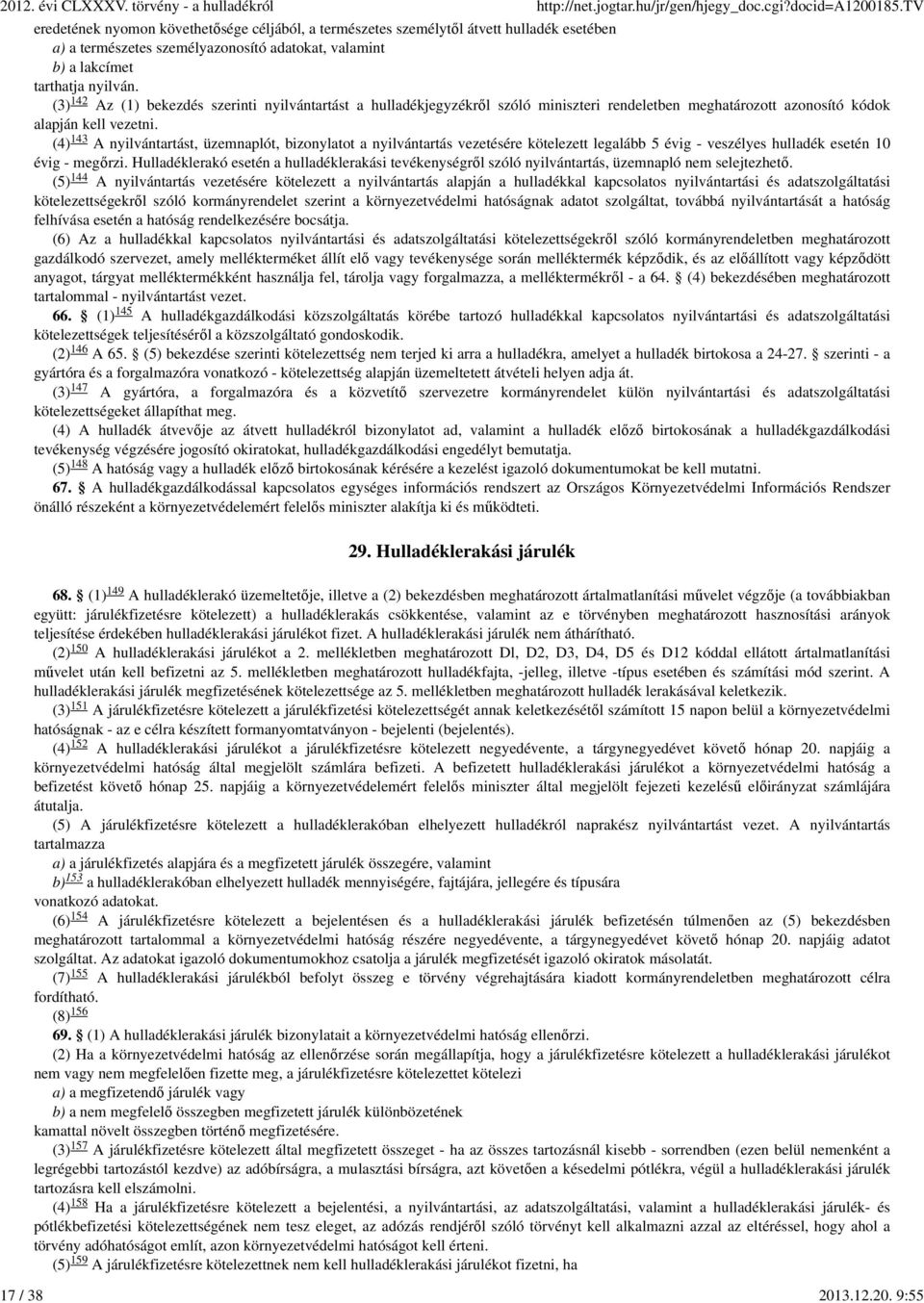 142 (3) Az (1) bekezdés szerinti nyilvántartást a hulladékjegyzékről szóló miniszteri rendeletben meghatározott azonosító kódok alapján kell vezetni.