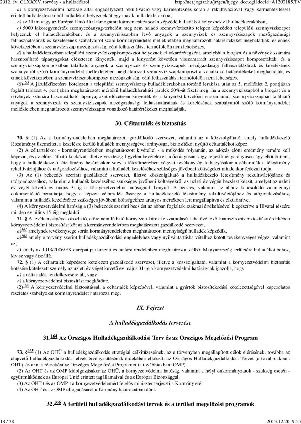 hulladéklerakóba, b) az állam vagy az Európai Unió által támogatott kármentesítés során képződő hulladékot helyeznek el hulladéklerakóban, c) 5000 lakosegyenérték szennyezőanyag-terhelést meg nem