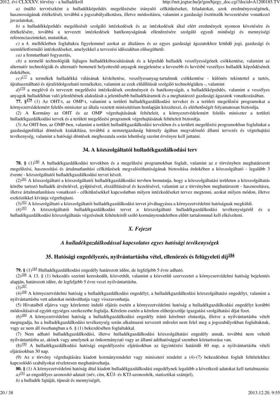 valamint a gazdasági ösztönzők bevezetésére vonatkozó javaslatokat, b) a hulladékképződés megelőzését szolgáló intézkedések és az intézkedések által elért eredmények nyomon követésére és