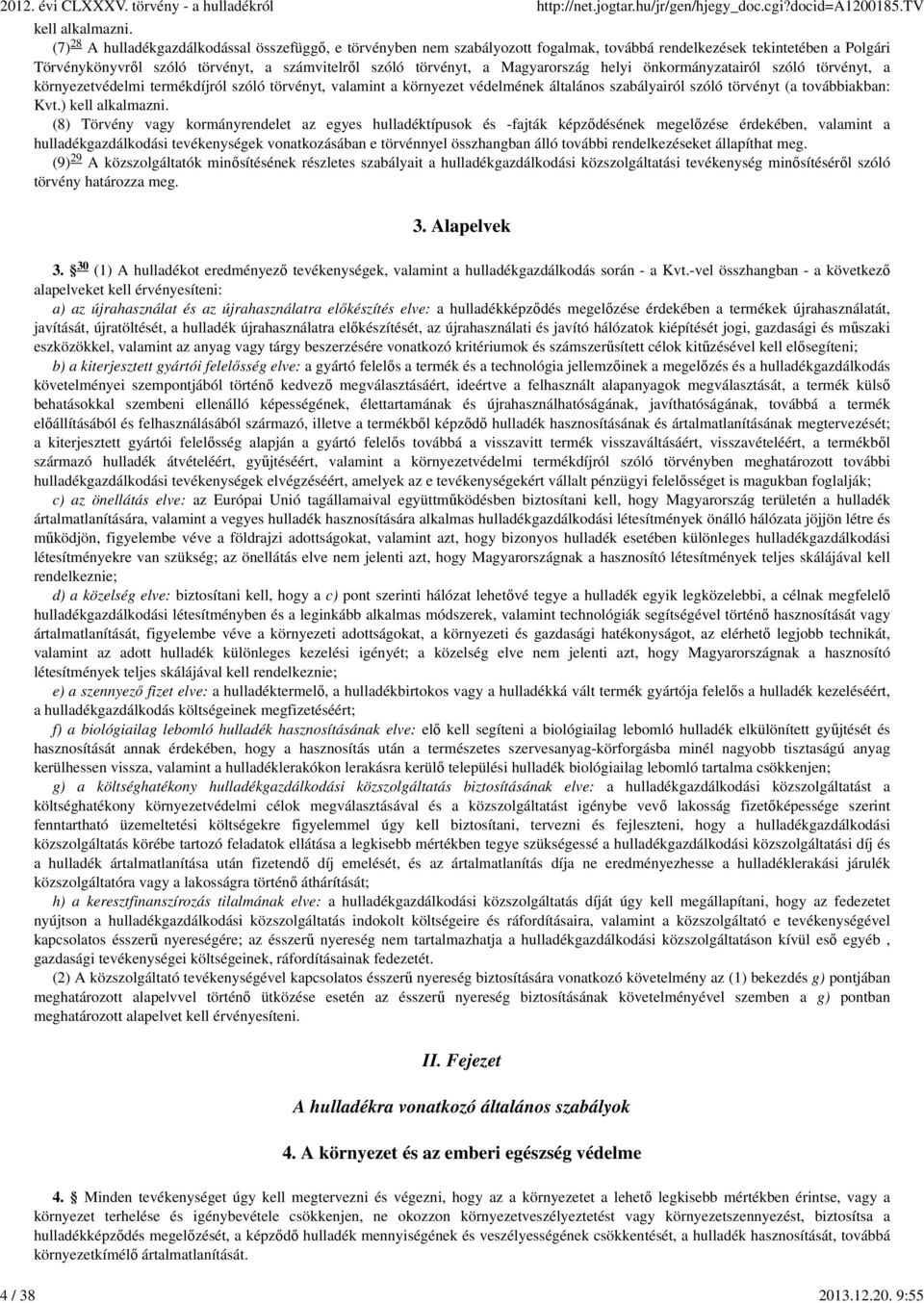 Magyarország helyi önkormányzatairól szóló törvényt, a környezetvédelmi termékdíjról szóló törvényt, valamint a környezet védelmének általános szabályairól szóló törvényt (a továbbiakban: Kvt.