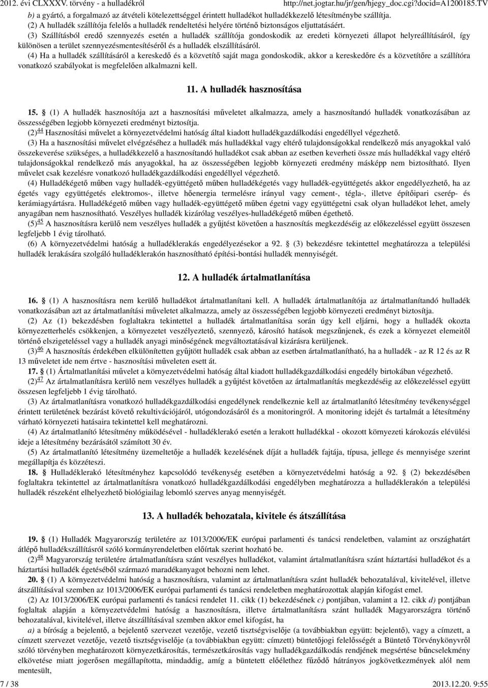 (3) Szállításból eredő szennyezés esetén a hulladék szállítója gondoskodik az eredeti környezeti állapot helyreállításáról, így különösen a terület szennyezésmentesítéséről és a hulladék