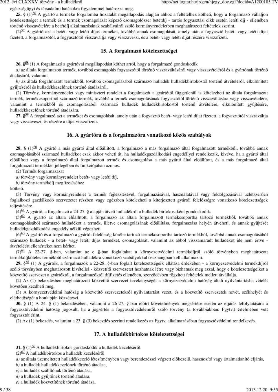 betétdíj - tartós fogyasztási cikk esetén letéti díj - ellenében történő visszavételére a betétdíj alkalmazásának szabályairól szóló kormányrendeletben meghatározott feltételek szerint.