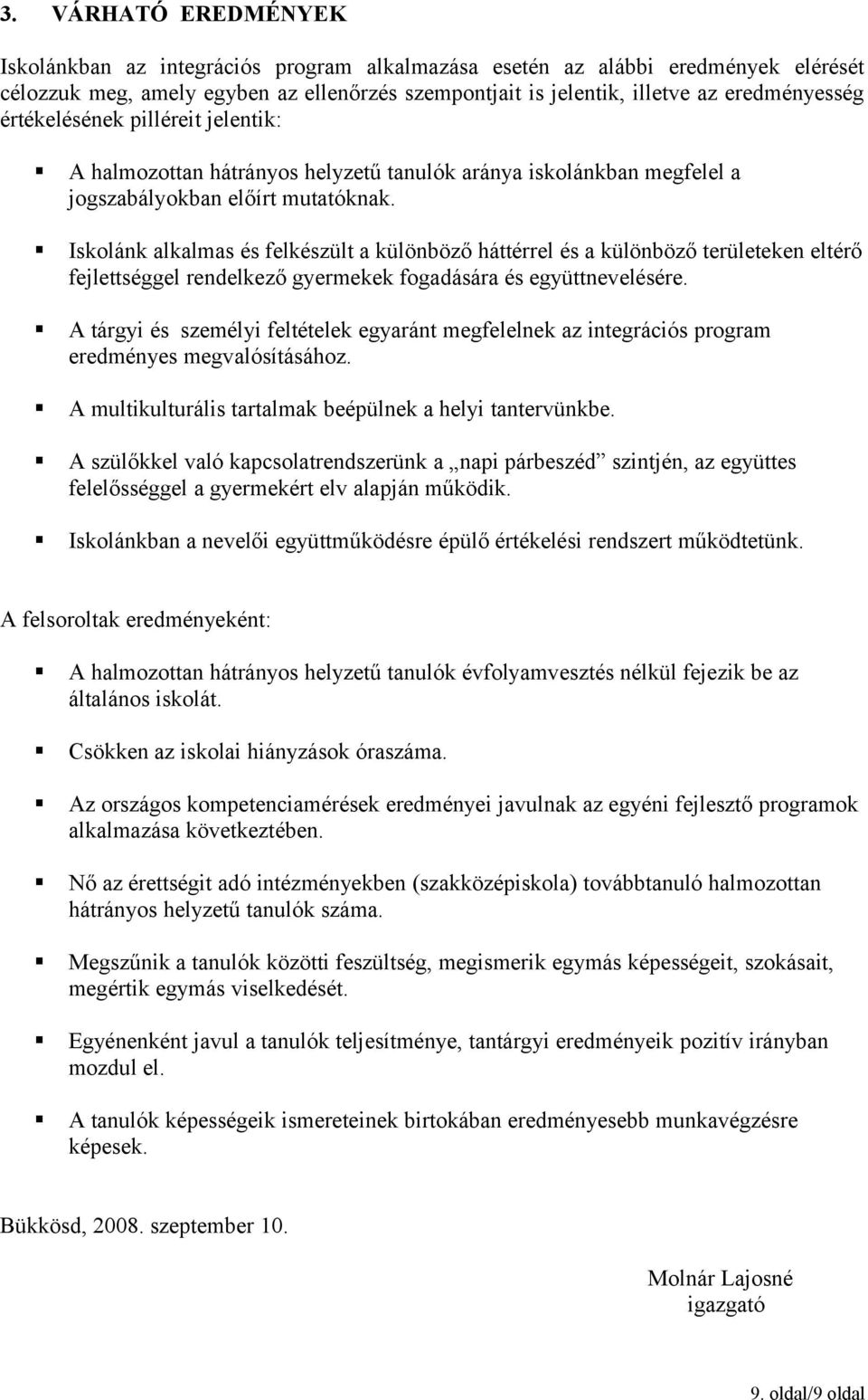 Isklánk alkalmas és felkészült a különböző háttérrel és a különböző területeken eltérő fejlettséggel rendelkező gyermekek fgadására és együttnevelésére.