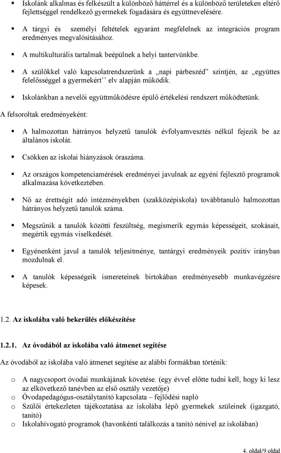 A szülőkkel való kapcslatrendszerünk a napi párbeszéd szintjén, az együttes felelősséggel a gyermekért elv alapján működik. Isklánkban a nevelői együttműködésre épülő értékelési rendszert működtetünk.