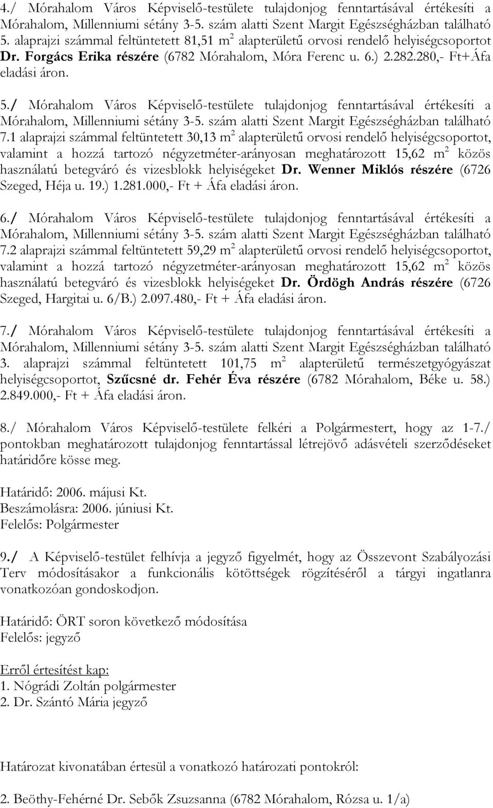 / Mórahalom Város Képviselő-testülete tulajdonjog fenntartásával értékesíti a Mórahalom, Millenniumi sétány 3-5. szám alatti Szent Margit Egészségházban található 7.