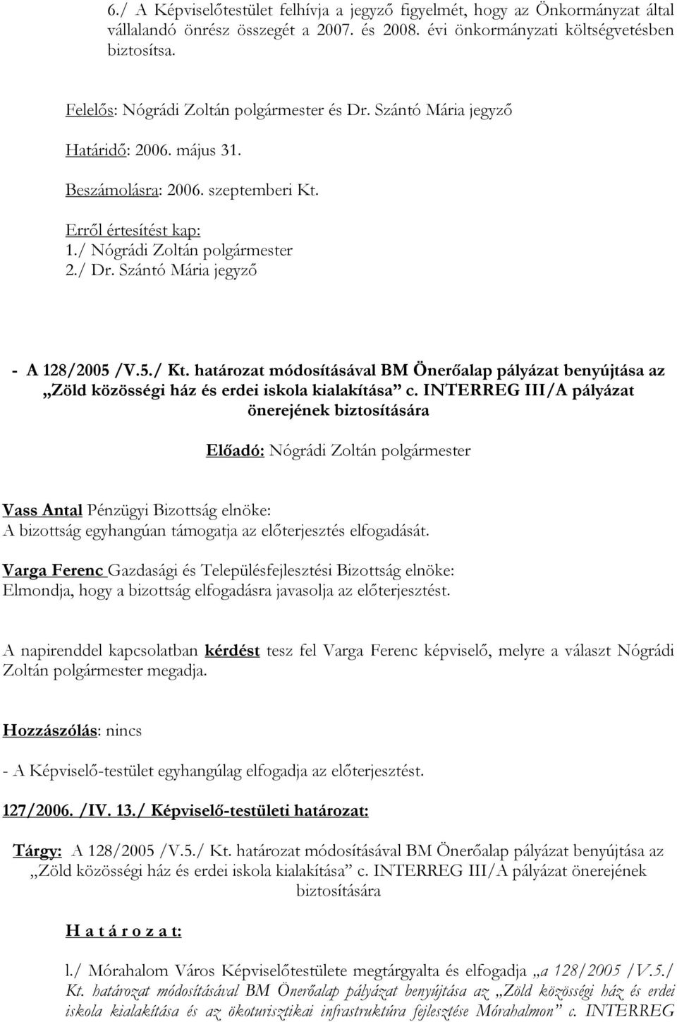 Szántó Mária jegyző - A 128/2005 /V.5./ Kt. határozat módosításával BM Önerőalap pályázat benyújtása az Zöld közösségi ház és erdei iskola kialakítása c.