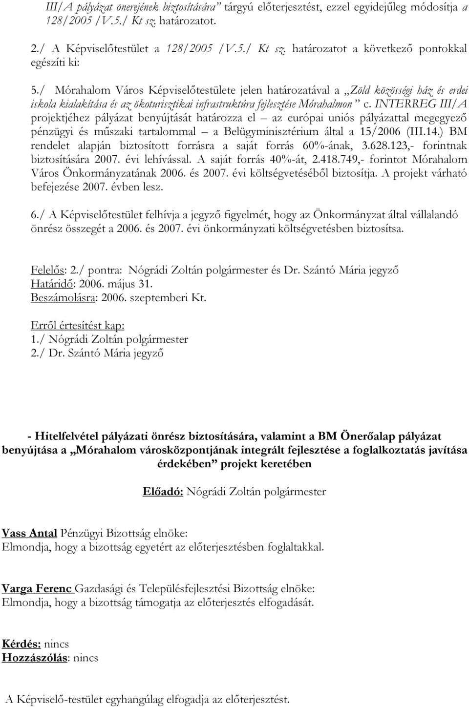 INTERREG III/A projektjéhez pályázat benyújtását határozza el az európai uniós pályázattal megegyező pénzügyi és műszaki tartalommal a Belügyminisztérium által a 15/2006 (III.14.