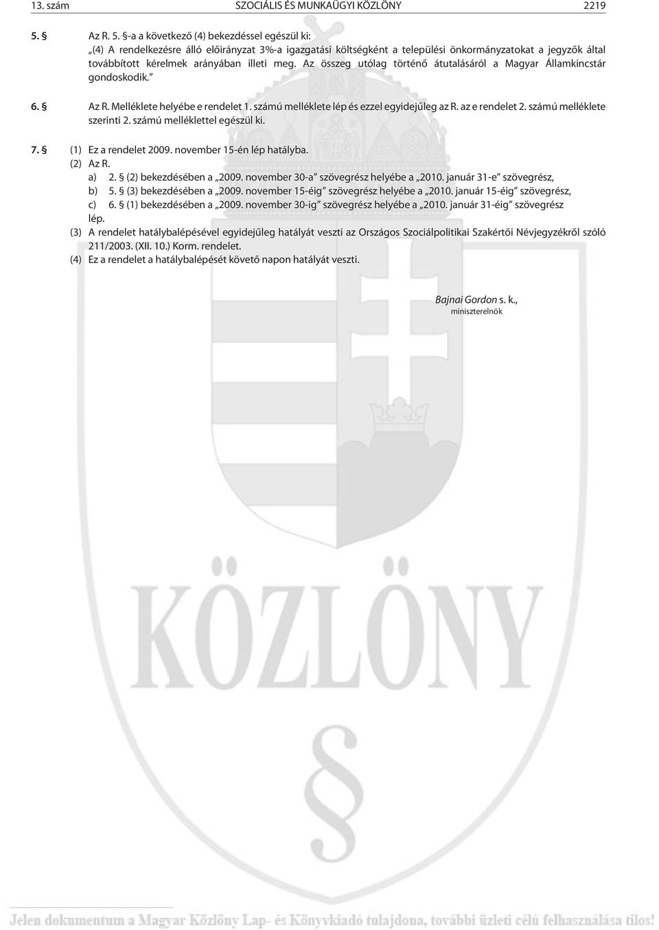 -a a következõ (4) bekezdéssel egészül ki: (4) A rendelkezésre álló elõirányzat 3%-a igazgatási költségként a települési önkormányzatokat a jegyzõk által továbbított kérelmek arányában illeti meg.