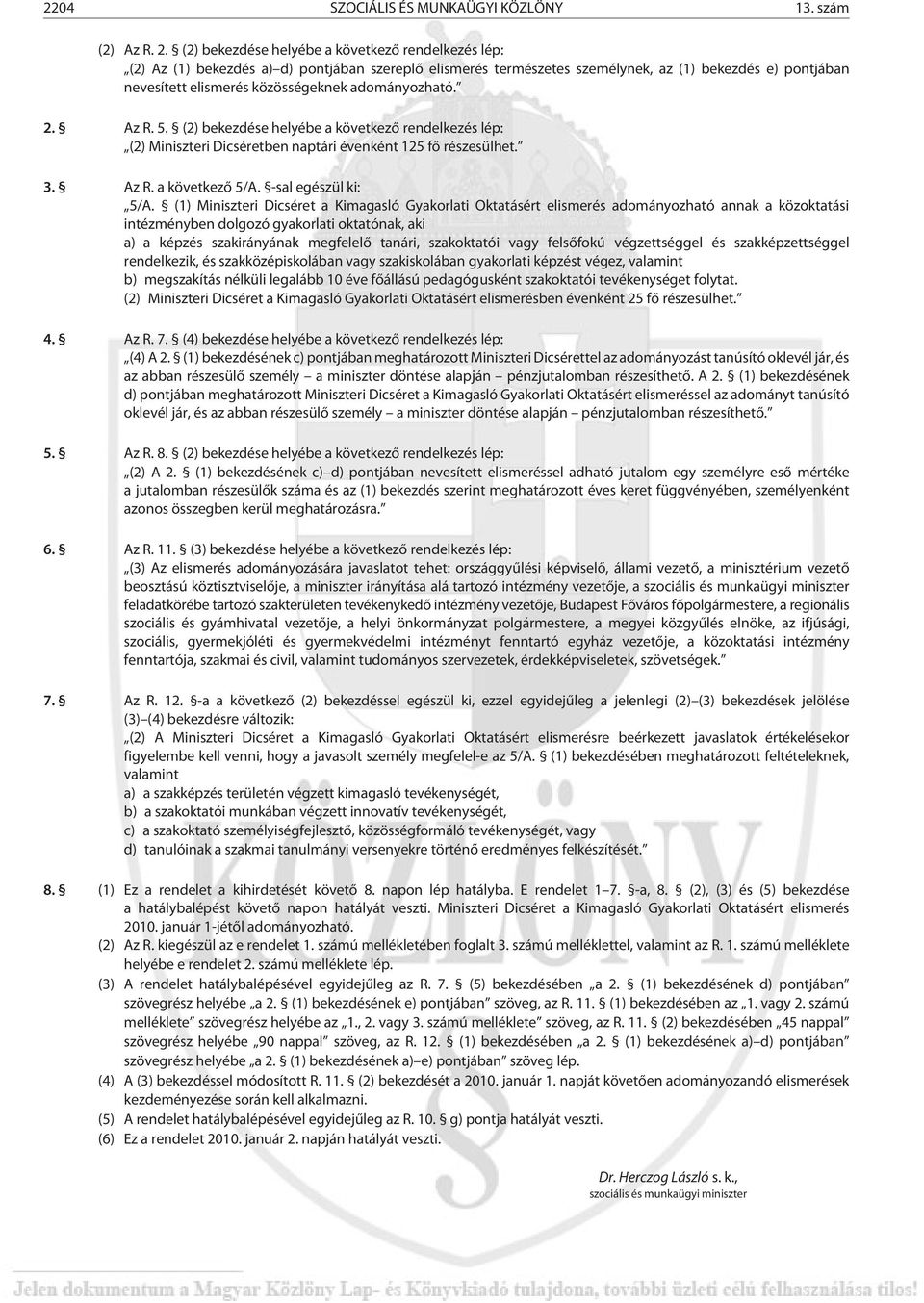 adományozható. 2. Az R. 5. (2) bekezdése helyébe a következõ rendelkezés lép: (2) Miniszteri Dicséretben naptári évenként 125 fõ részesülhet. 3. Az R. a következõ 5/A. -sal egészül ki: 5/A.