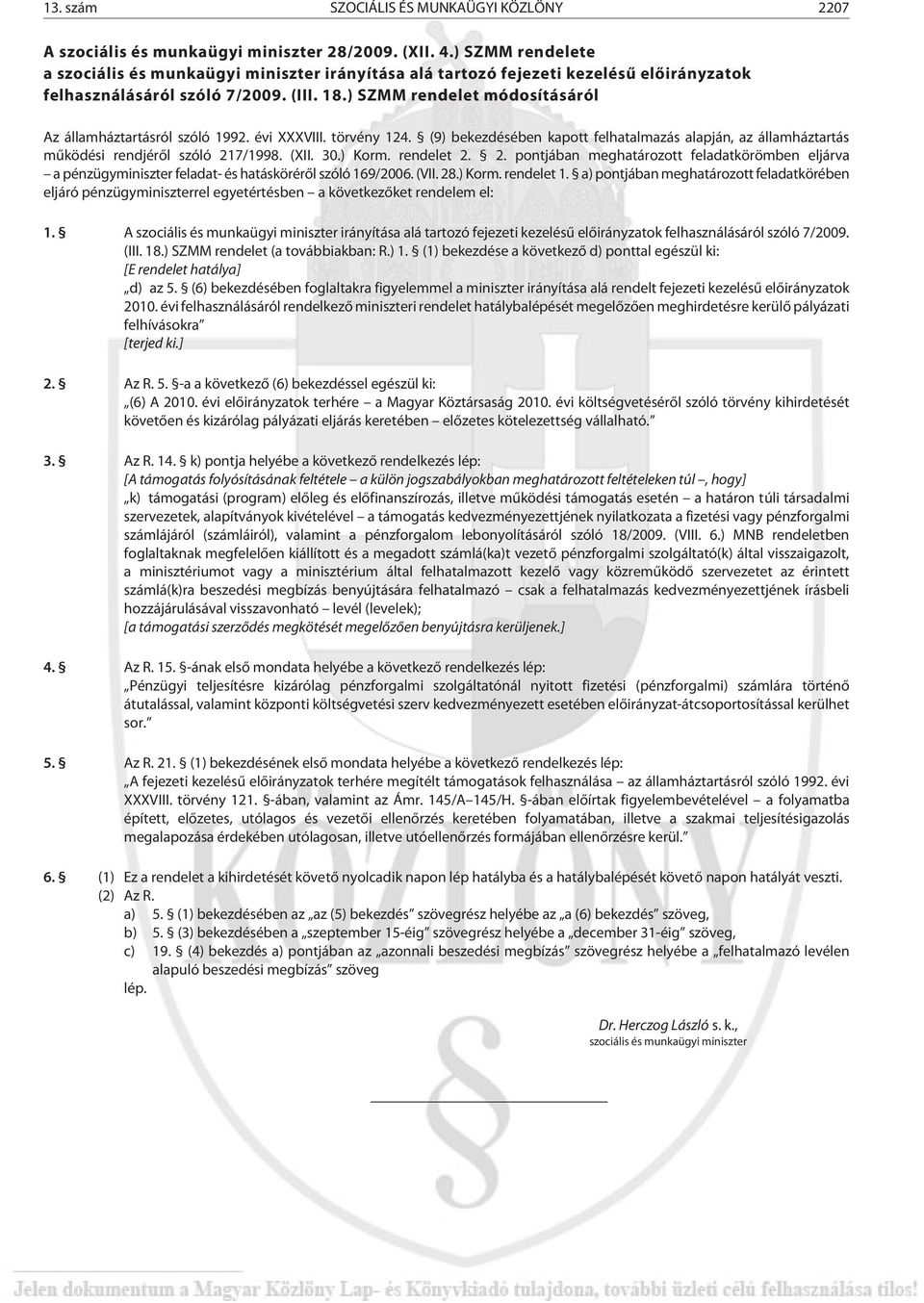 ) SZMM rendelet módosításáról Az államháztartásról szóló 1992. évi XXXVIII. törvény 124. (9) bekezdésében kapott felhatalmazás alapján, az államháztartás mûködési rendjérõl szóló 217/1998. (XII. 30.