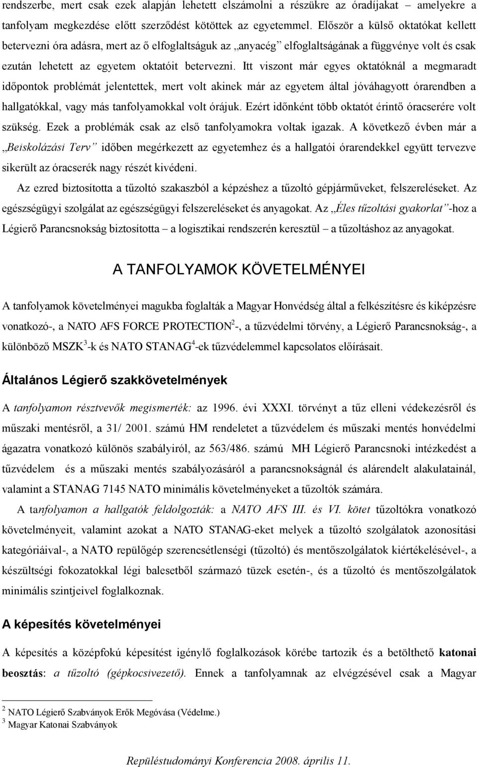 Itt viszont már egyes oktatóknál a megmaradt időpontok problémát jelentettek, mert volt akinek már az egyetem által jóváhagyott órarendben a hallgatókkal, vagy más tanfolyamokkal volt órájuk.