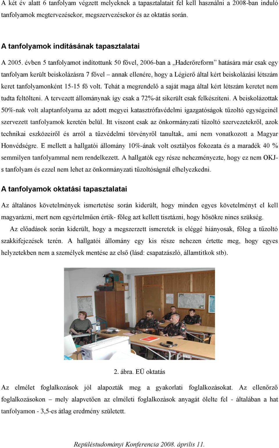 évben 5 tanfolyamot indítottunk 50 fővel, 2006-ban a Haderőreform hatására már csak egy tanfolyam került beiskolázásra 7 fővel annak ellenére, hogy a Légierő által kért beiskolázási létszám keret