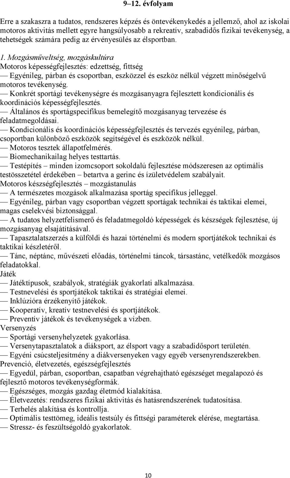 Mozgásműveltség, mozgáskultúra Motoros képességfejlesztés: edzettség, fittség Egyénileg, párban és csoportban, eszközzel és eszköz nélkül végzett minőségelvű motoros tevékenység.