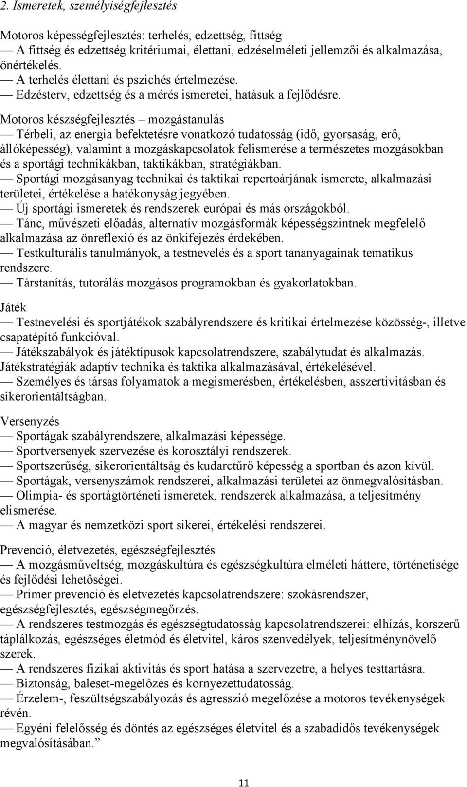 Motoros készségfejlesztés mozgástanulás Térbeli, az energia befektetésre vonatkozó tudatosság (idő, gyorsaság, erő, állóképesség), valamint a mozgáskapcsolatok felismerése a természetes mozgásokban