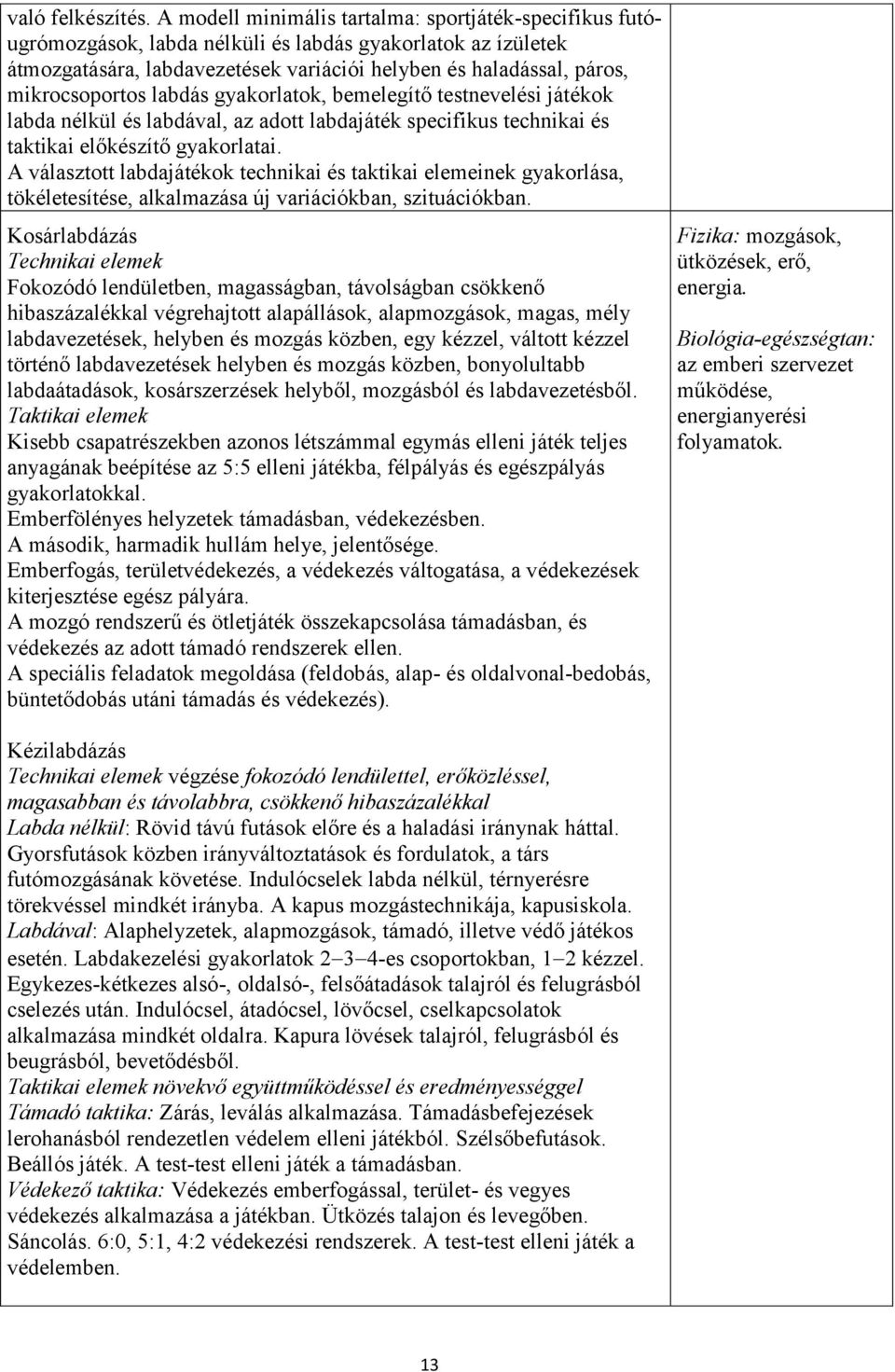 mikrocsoportos labdás gyakorlatok, bemelegítő testnevelési játékok labda nélkül és labdával, az adott labdajáték specifikus technikai és taktikai előkészítő gyakorlatai.