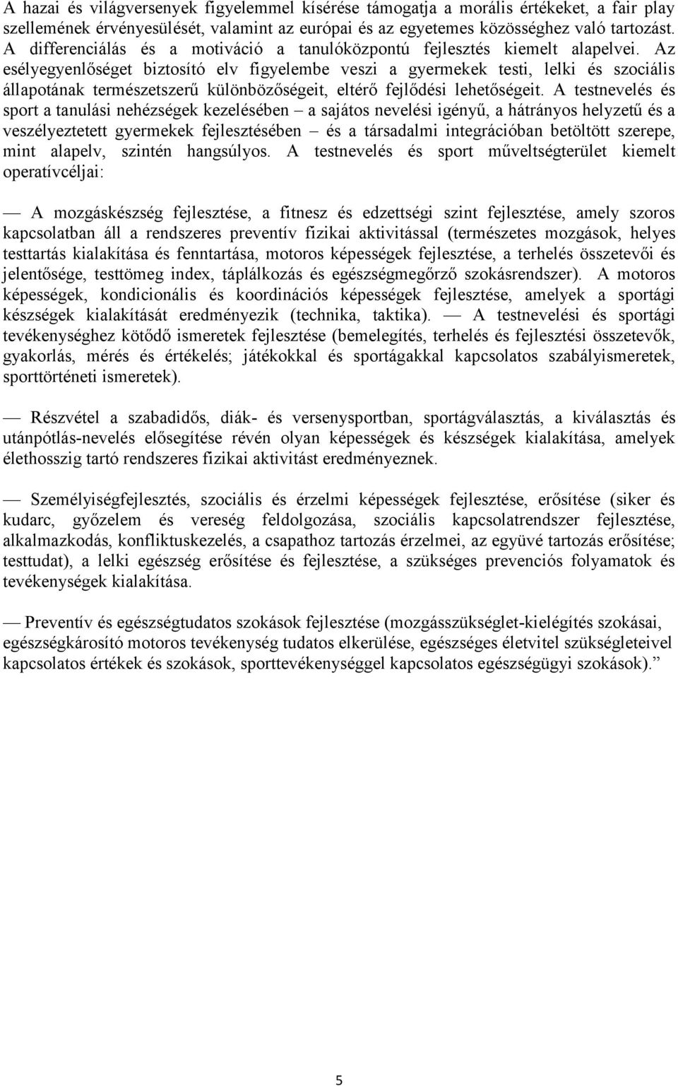 Az esélyegyenlőséget biztosító elv figyelembe veszi a gyermekek testi, lelki és szociális állapotának természetszerű különbözőségeit, eltérő fejlődési lehetőségeit.