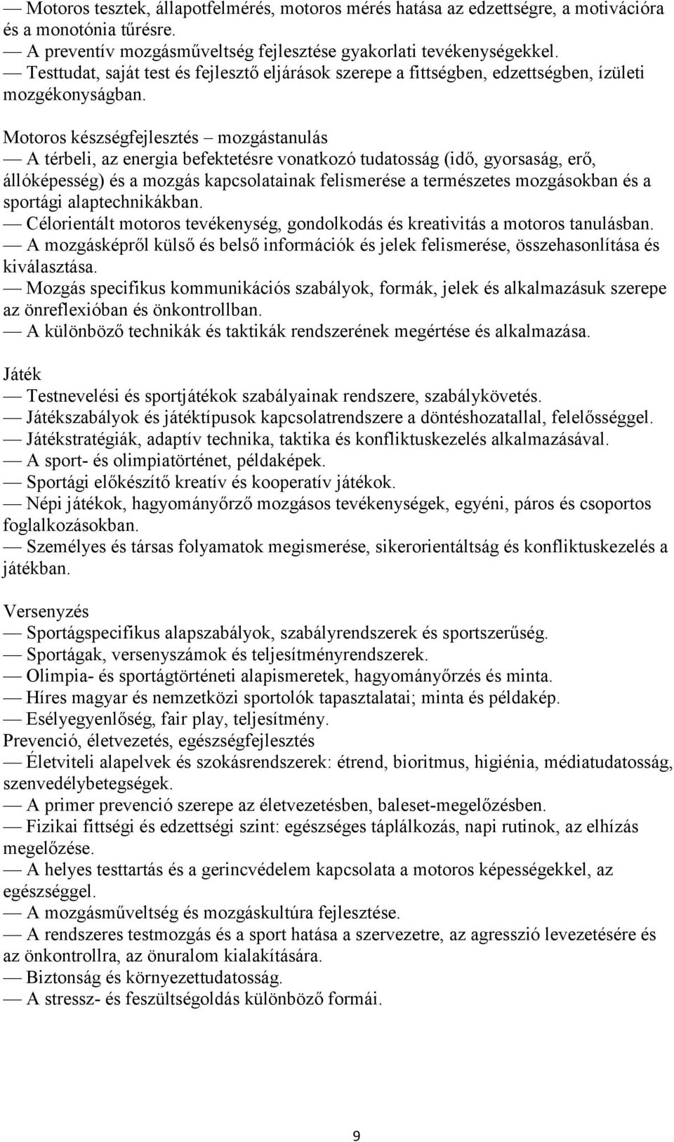 Motoros készségfejlesztés mozgástanulás A térbeli, az energia befektetésre vonatkozó tudatosság (idő, gyorsaság, erő, állóképesség) és a mozgás kapcsolatainak felismerése a természetes mozgásokban és