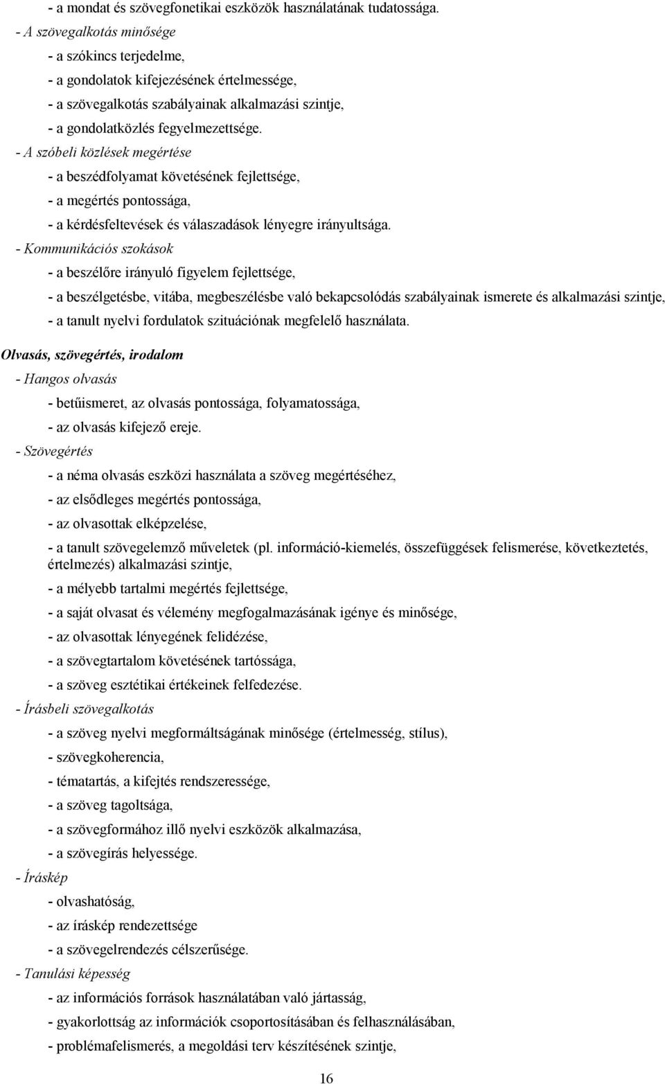 - A szóbeli közlések megértése - a beszédfolyamat követésének fejlettsége, - a megértés pontossága, - a kérdésfeltevések és válaszadások lényegre irányultsága.