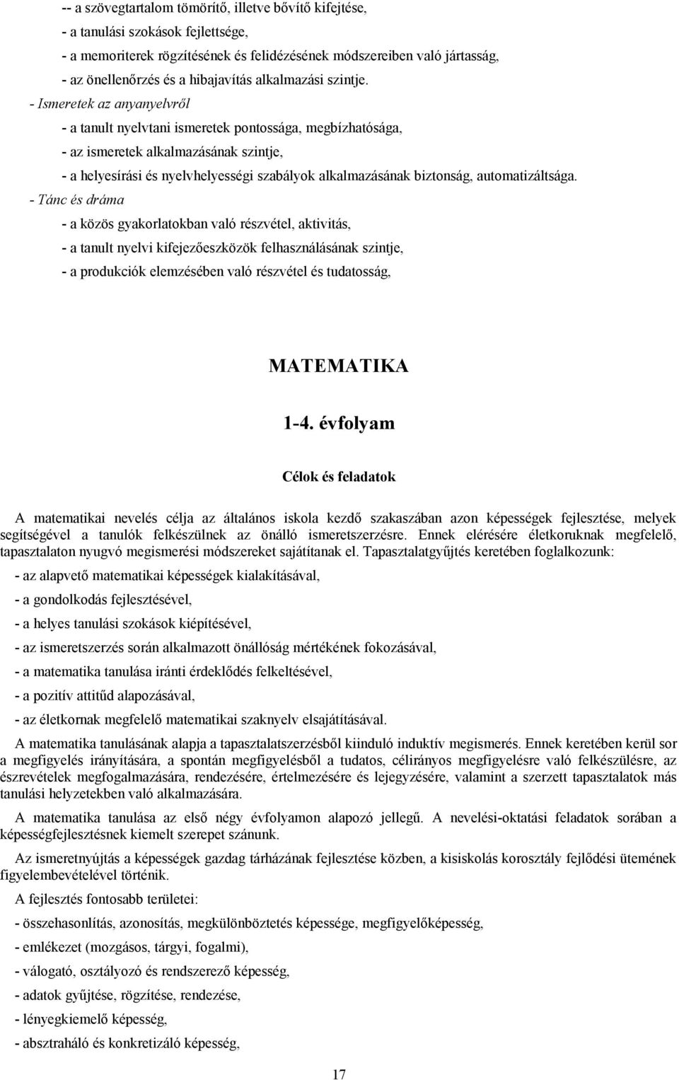 - Ismeretek az anyanyelvről - a tanult nyelvtani ismeretek pontossága, megbízhatósága, - az ismeretek alkalmazásának szintje, - a helyesírási és nyelvhelyességi szabályok alkalmazásának biztonság,