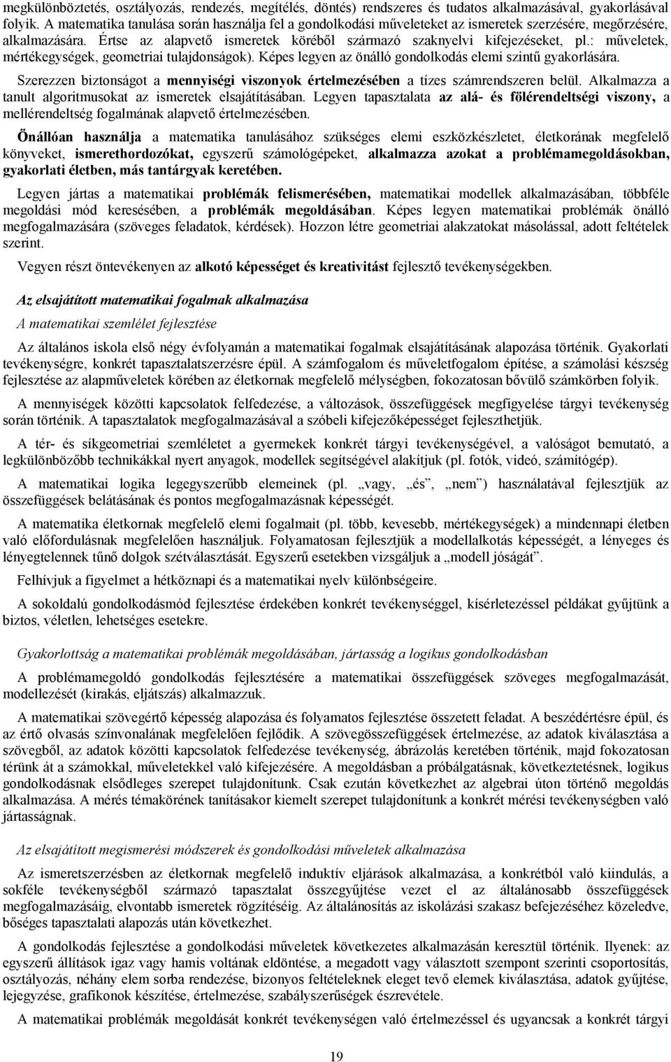 : műveletek, mértékegységek, geometriai tulajdonságok). Képes legyen az önálló gondolkodás elemi szintű gyakorlására.