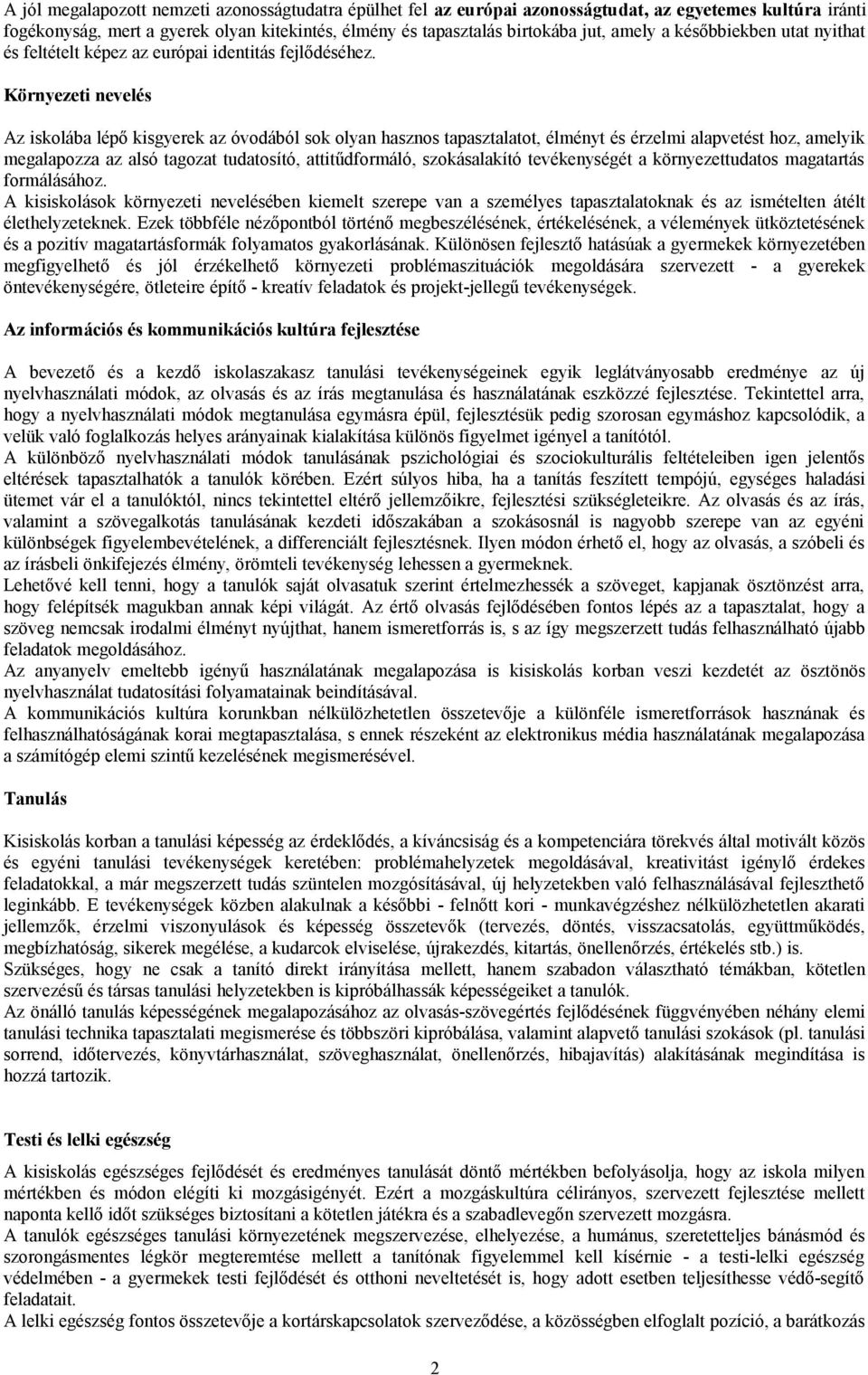 Környezeti nevelés Az iskolába lépő kisgyerek az óvodából sok olyan hasznos tapasztalatot, élményt és érzelmi alapvetést hoz, amelyik megalapozza az alsó tagozat tudatosító, attitűdformáló,