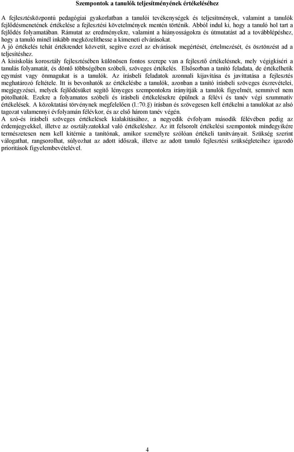 Rámutat az eredményekre, valamint a hiányosságokra és útmutatást ad a továbblépéshez, hogy a tanuló minél inkább megközelíthesse a kimeneti elvárásokat.