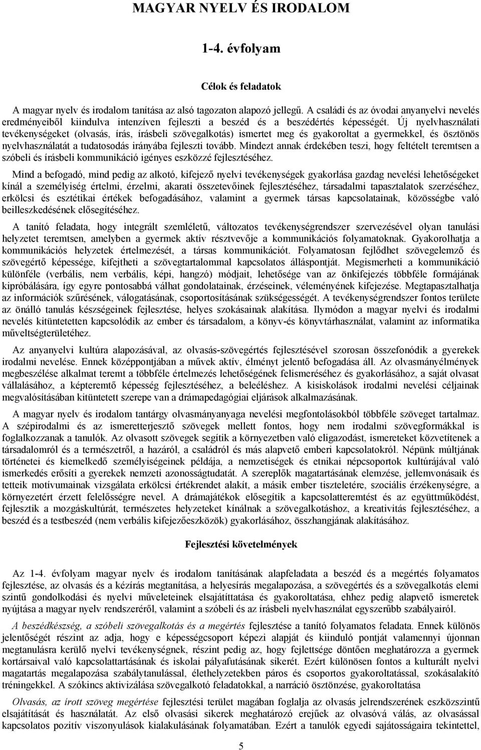 Új nyelvhasználati tevékenységeket (olvasás, írás, írásbeli szövegalkotás) ismertet meg és gyakoroltat a gyermekkel, és ösztönös nyelvhasználatát a tudatosodás irányába fejleszti tovább.