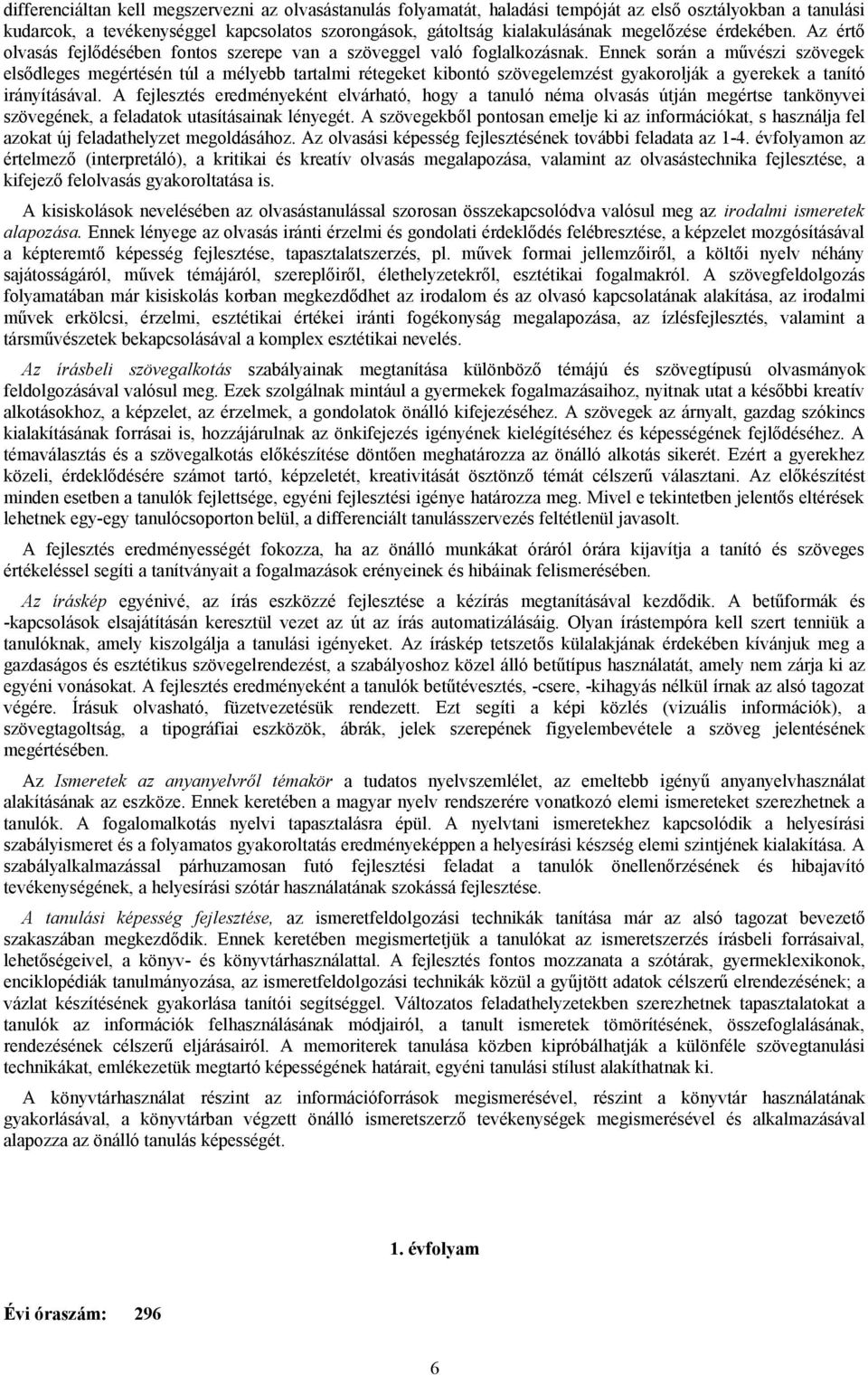 Ennek során a művészi szövegek elsődleges megértésén túl a mélyebb tartalmi rétegeket kibontó szövegelemzést gyakorolják a gyerekek a tanító irányításával.