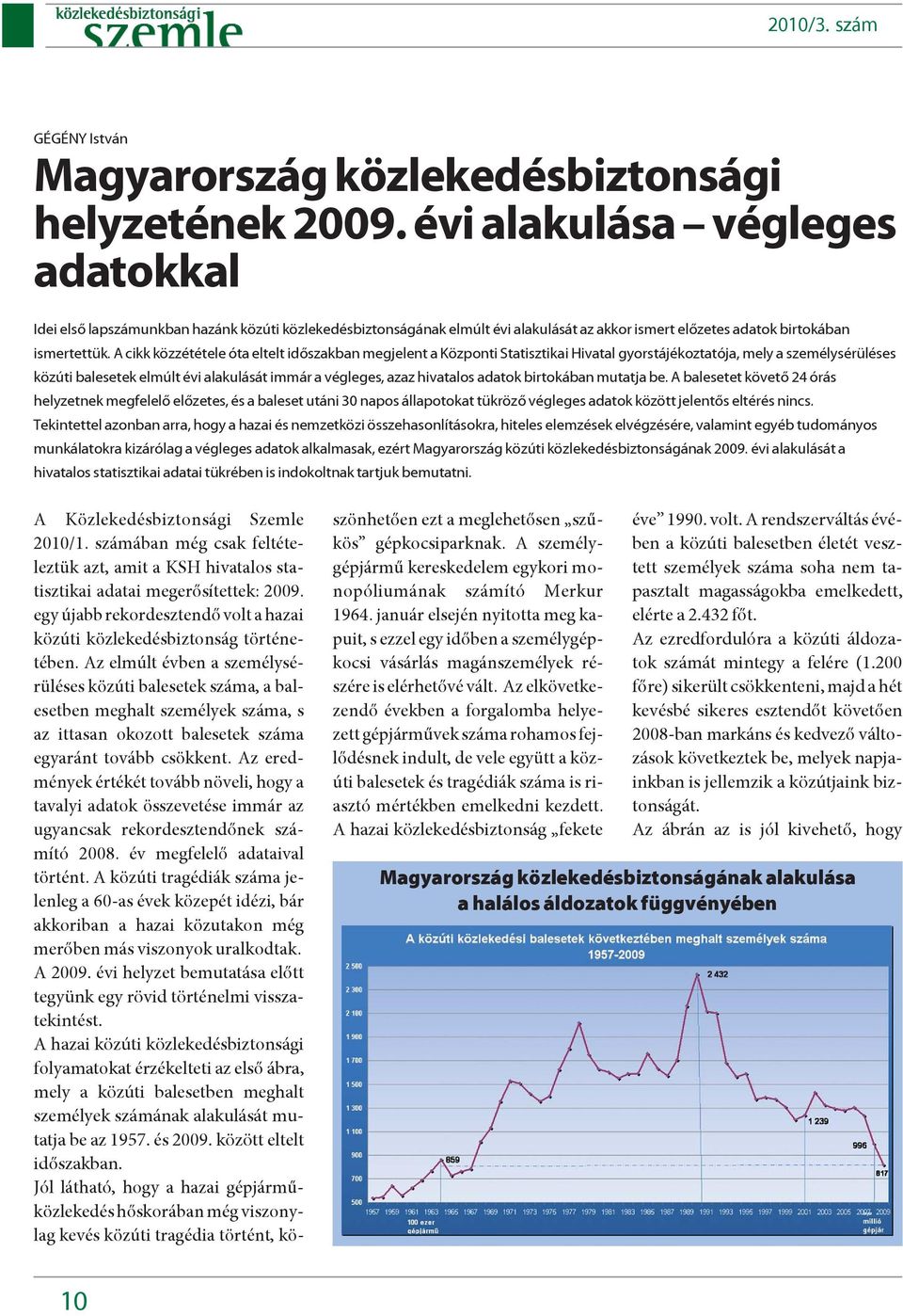 A cikk közzététele óta eltelt idõszakban megjelent a Központi Statisztikai Hivatal gyorstájékoztatója, mely a személysérüléses közúti balesetek elmúlt évi alakulását immár a végleges, azaz hivatalos