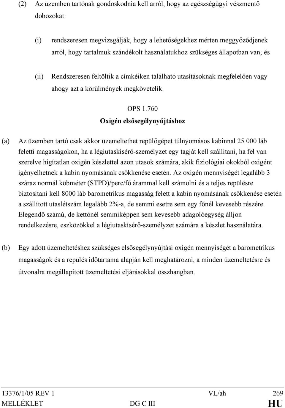 760 Oxigén elsősegélynyújtáshoz (a) Az üzemben tartó csak akkor üzemeltethet repülőgépet túlnyomásos kabinnal 25 000 láb feletti magasságokon, ha a légiutaskísérő-személyzet egy tagját kell