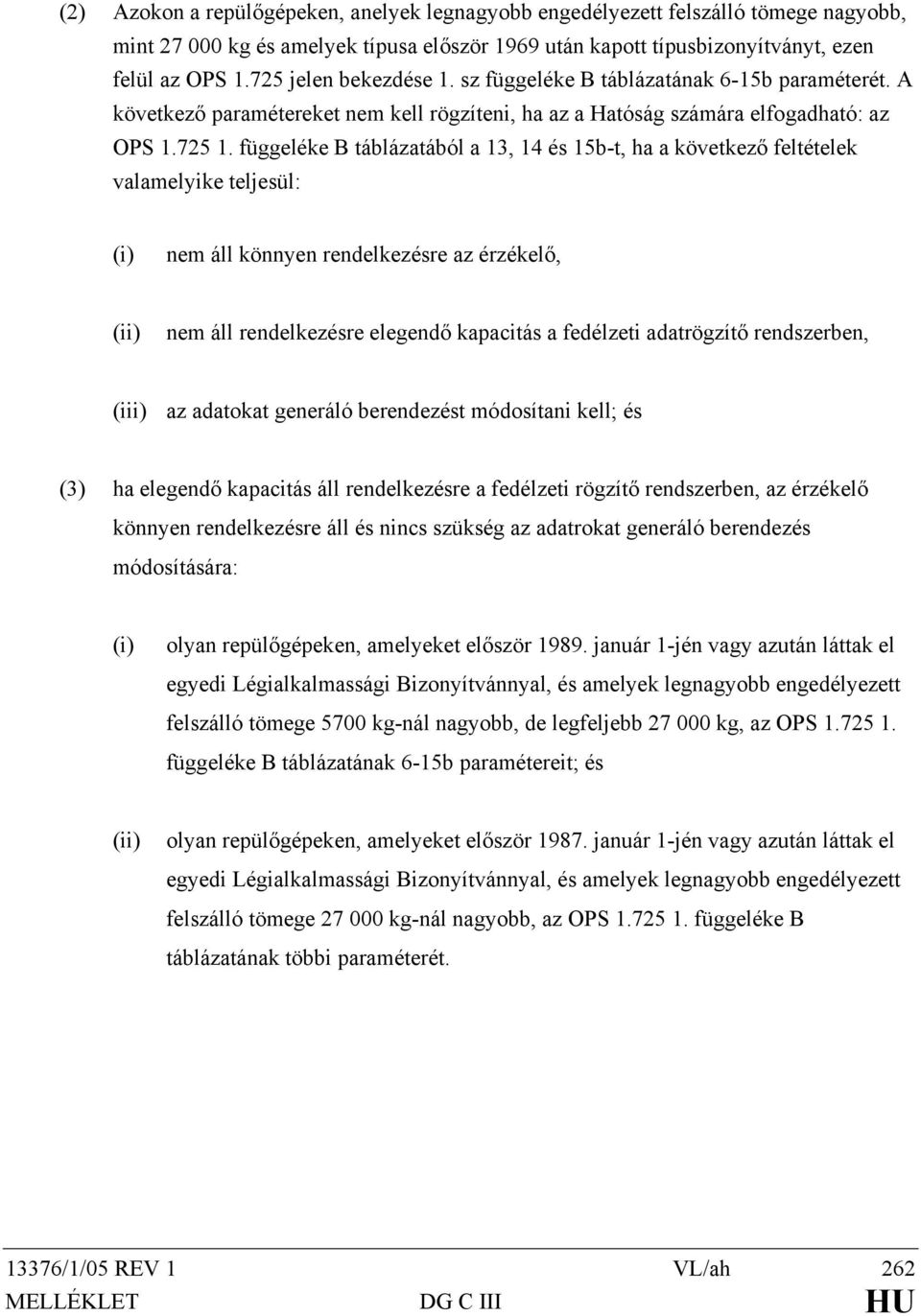 függeléke B táblázatából a 13, 14 és 15b-t, ha a következő feltételek valamelyike teljesül: (i) nem áll könnyen rendelkezésre az érzékelő, (ii) nem áll rendelkezésre elegendő kapacitás a fedélzeti