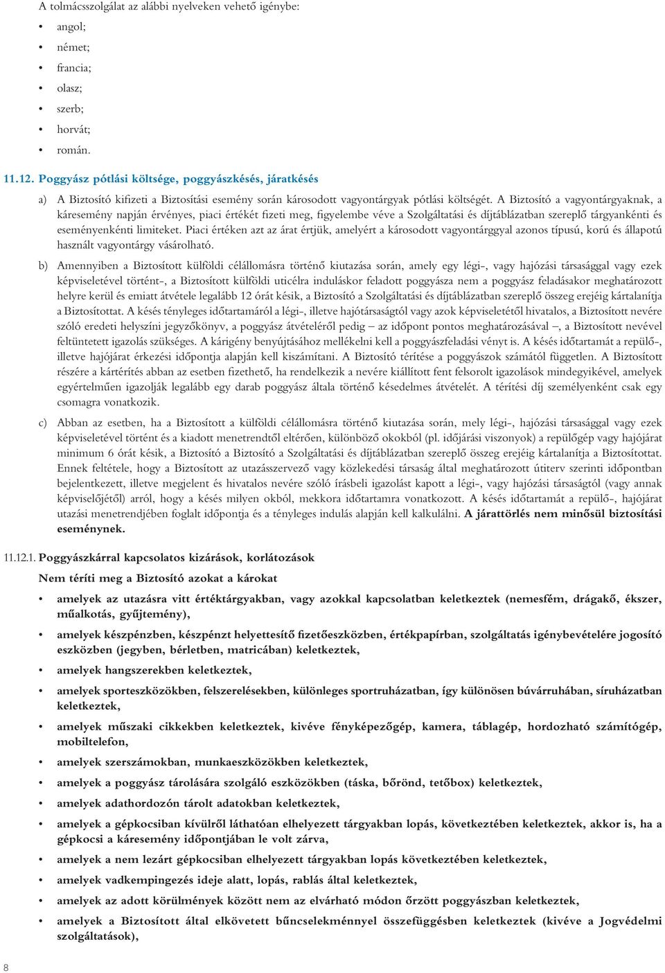A Biztosító a vagyontárgyaknak, a káresemény napján érvényes, piaci értékét fizeti meg, figyelembe véve a Szolgáltatási és díjtáblázatban szereplô tárgyankénti és eseményenkénti limiteket.