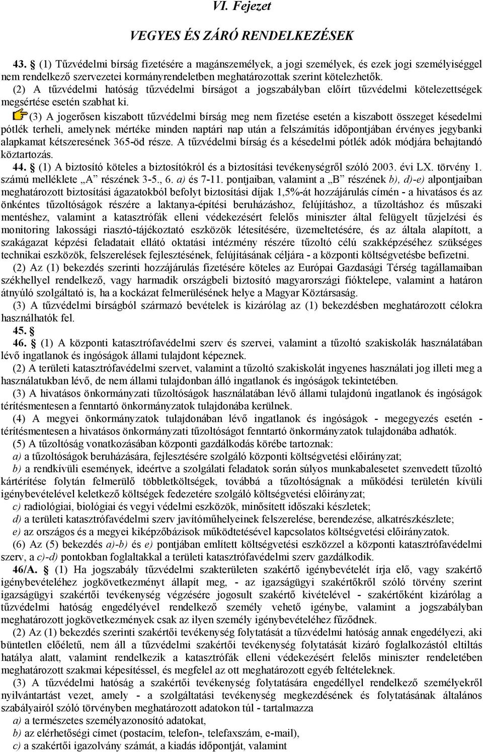 (2) A tűzvédelmi hatóság tűzvédelmi bírságot a jogszabályban előírt tűzvédelmi kötelezettségek megsértése esetén szabhat ki.