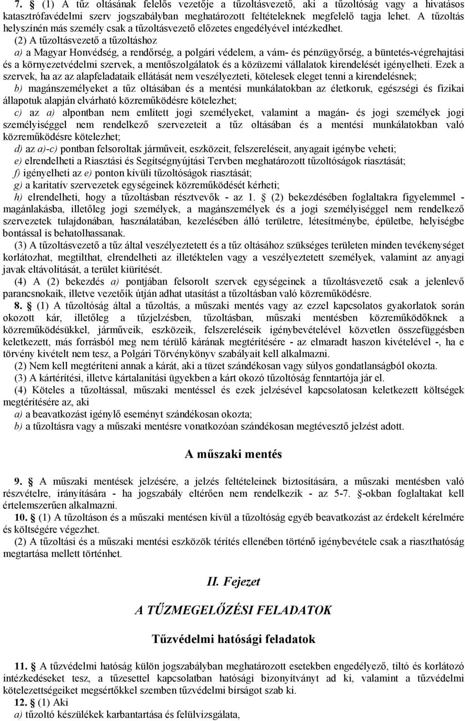 (2) A tűzoltásvezető a tűzoltáshoz a) a Magyar Honvédség, a rendőrség, a polgári védelem, a vám- és pénzügyőrség, a büntetés-végrehajtási és a környezetvédelmi szervek, a mentőszolgálatok és a