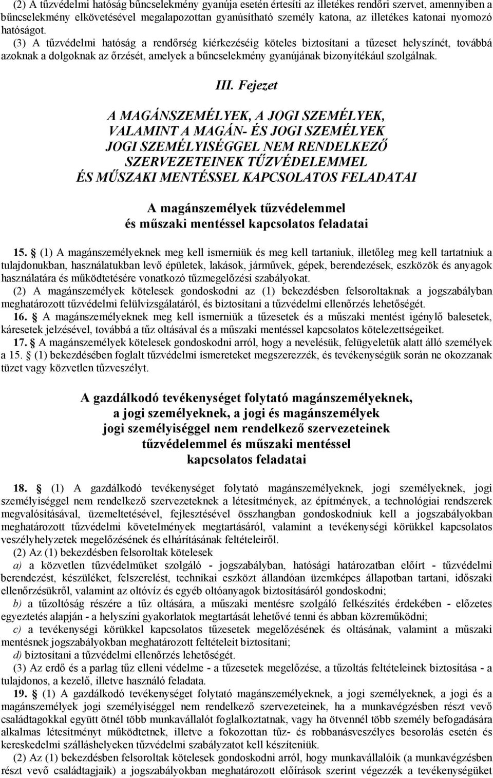 (3) A tűzvédelmi hatóság a rendőrség kiérkezéséig köteles biztosítani a tűzeset helyszínét, továbbá azoknak a dolgoknak az őrzését, amelyek a bűncselekmény gyanújának bizonyítékául szolgálnak. III.