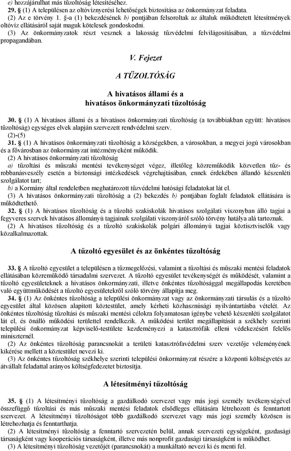 (3) Az önkormányzatok részt vesznek a lakosság tűzvédelmi felvilágosításában, a tűzvédelmi propagandában. V. Fejezet A TŰZOLTÓSÁG A hivatásos állami és a hivatásos önkormányzati tűzoltóság 30.