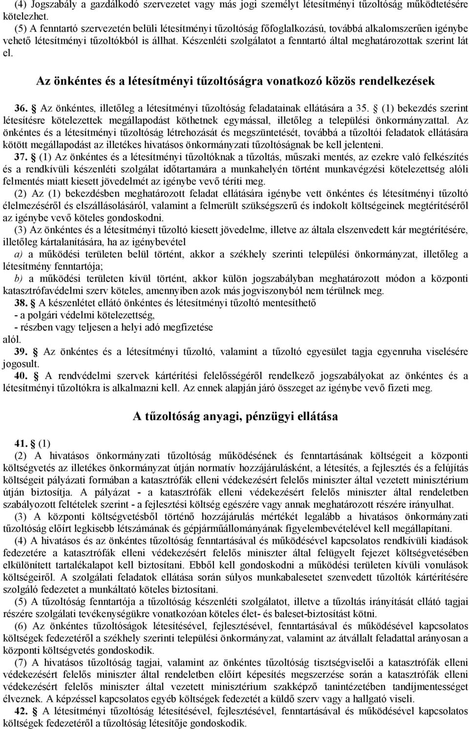 Készenléti szolgálatot a fenntartó által meghatározottak szerint lát el. Az önkéntes és a létesítményi tűzoltóságra vonatkozó közös rendelkezések 36.