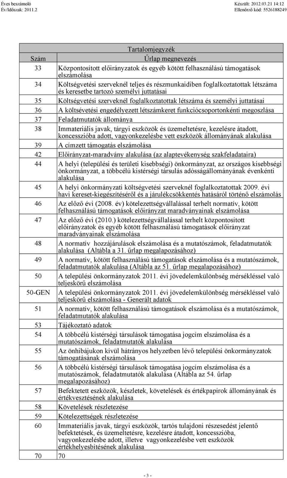 Feladatmutatók állománya 38 Immateriális javak, tárgyi eszközök és üzemeltetésre, kezelésre átadott, koncesszióba adott, vagyonkezelésbe vett eszközök állományának alakulása 39 A címzett elszámolása