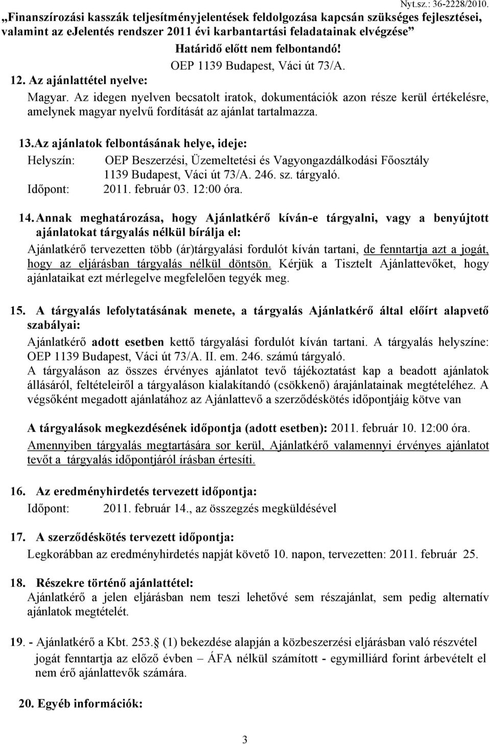 Az idegen nyelven becsatolt iratok, dokumentációk azon része kerül értékelésre, amelynek magyar nyelvű fordítását az ajánlat tartalmazza. 13.